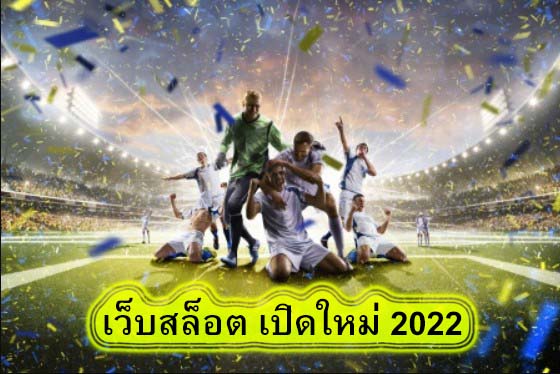 เว็บสล็อต เปิดใหม่ 2022 ข้อควรรู้ก่อนแทงบอลออนไลน์​